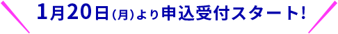 1月20日(月)より申込受付スタート！